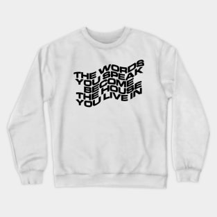 THE WORDS YOU SPEAK BECOME THE HOUSE YOU LIVE IN Crewneck Sweatshirt